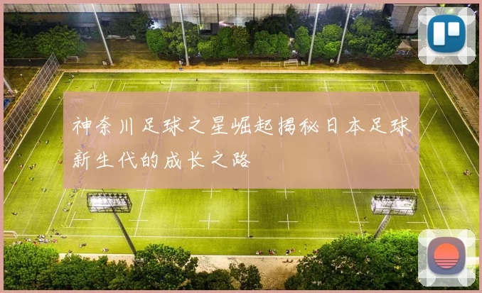 神奈川足球之星崛起揭秘日本足球新生代的成长之路
