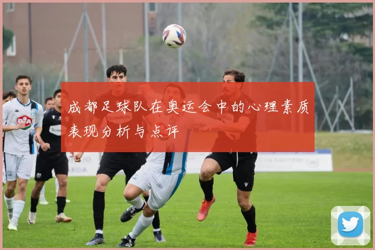 成都足球队在奥运会中的心理素质表现分析与点评