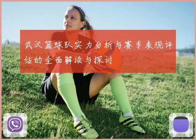 武汉篮球队实力分析与赛季表现评估的全面解读与探讨