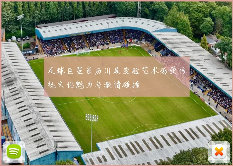 足球巨星亲历川剧变脸艺术感受传统文化魅力与激情碰撞