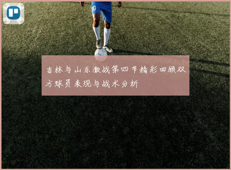 吉林与山东激战第四节精彩回顾双方球员表现与战术分析