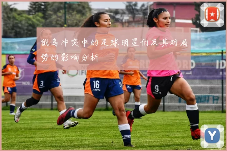 俄乌冲突中的足球明星们及其对局势的影响分析