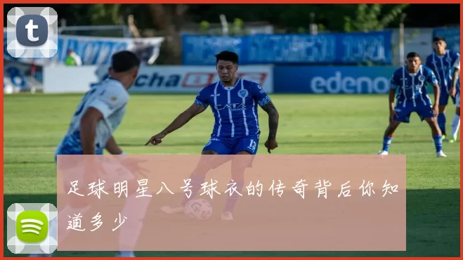 足球明星八号球衣的传奇背后你知道多少