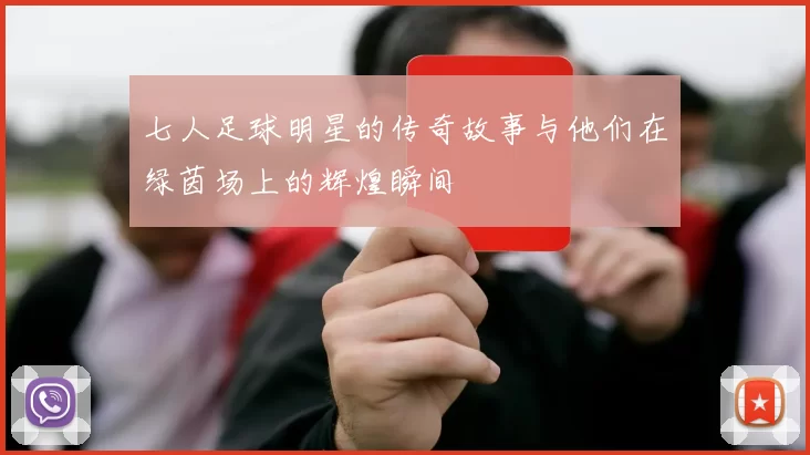 七人足球明星的传奇故事与他们在绿茵场上的辉煌瞬间