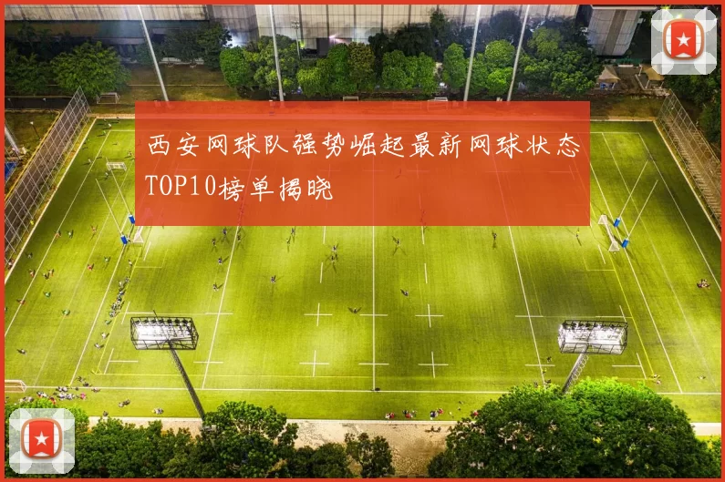 西安网球队强势崛起最新网球状态TOP10榜单揭晓