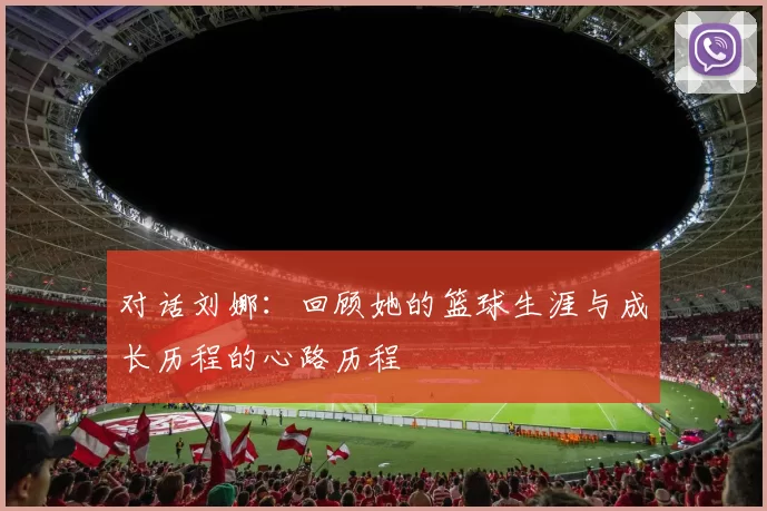 对话刘娜：回顾她的篮球生涯与成长历程的心路历程